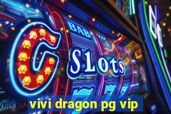 vivi dragon pg vip